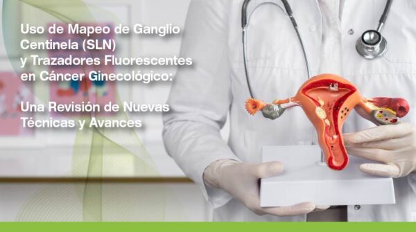 Uso de Mapeo de Ganglio Centinela (SLN) y Trazadores Fluorescentes en Cáncer Ginecológico: Una Revisión de Nuevas Técnicas y Avances.